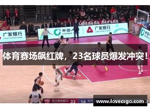 体育赛场飙红牌，23名球员爆发冲突！